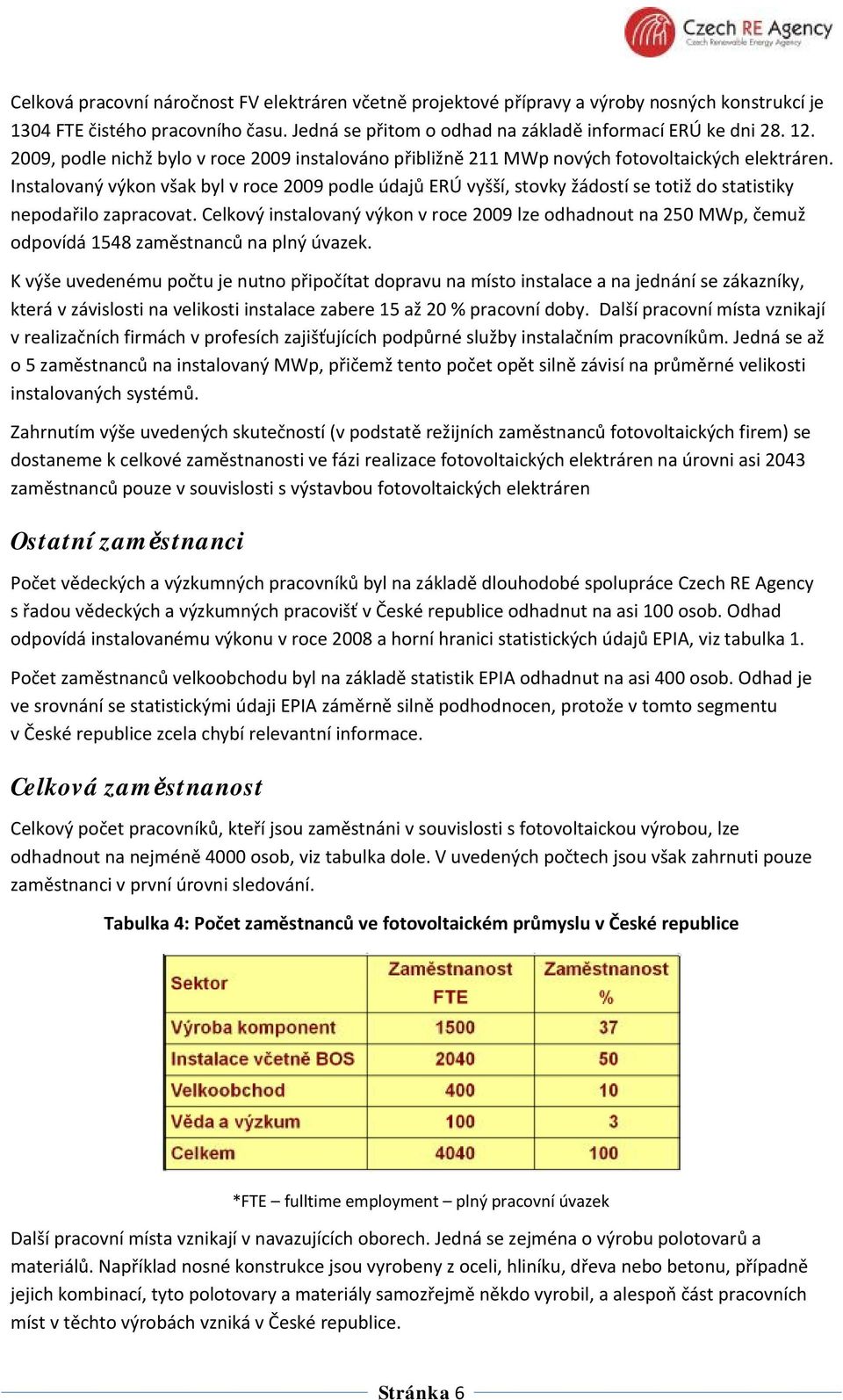 Instalovaný výkon však byl v roce 2009 podle údajů ERÚ vyšší, stovky žádostí se totiž do statistiky nepodařilo zapracovat.