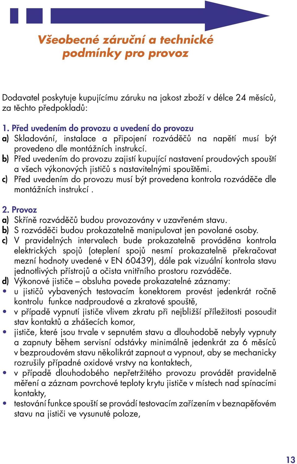 b) Před uvedením do provozu zajistí kupující nastavení proudových spouští a všech výkonových jističů s nastavitelnými spouštěmi.