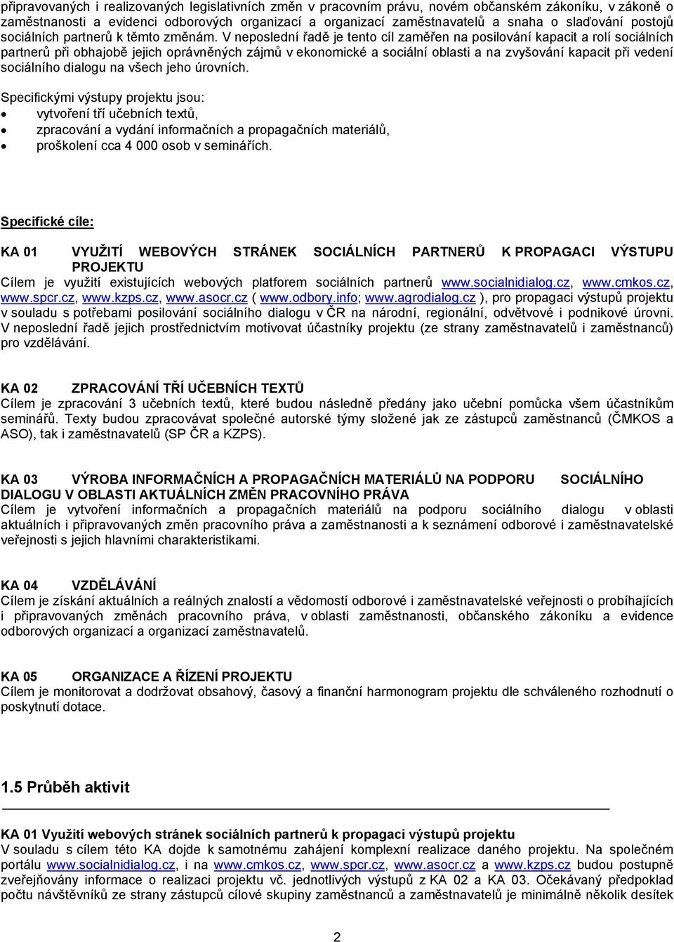 V neposlední řadě je tento cíl zaměřen na posilování kapacit a rolí sociálních partnerů při obhajobě jejich oprávněných zájmů v ekonomické a sociální oblasti a na zvyšování kapacit při vedení