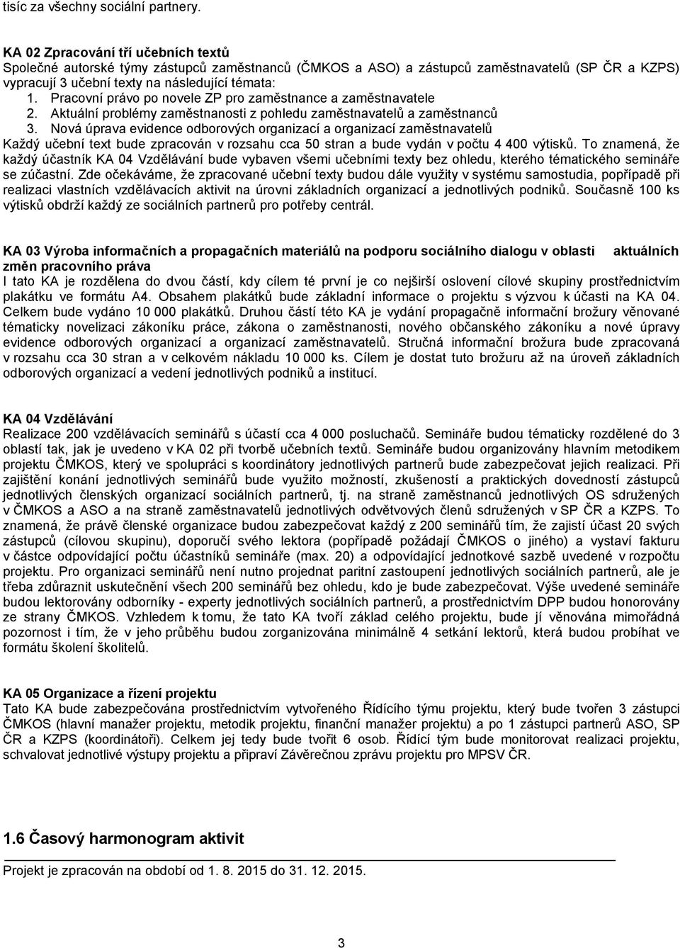 Pracovní právo po novele ZP pro zaměstnance a zaměstnavatele 2. Aktuální problémy zaměstnanosti z pohledu zaměstnavatelů a zaměstnanců 3.