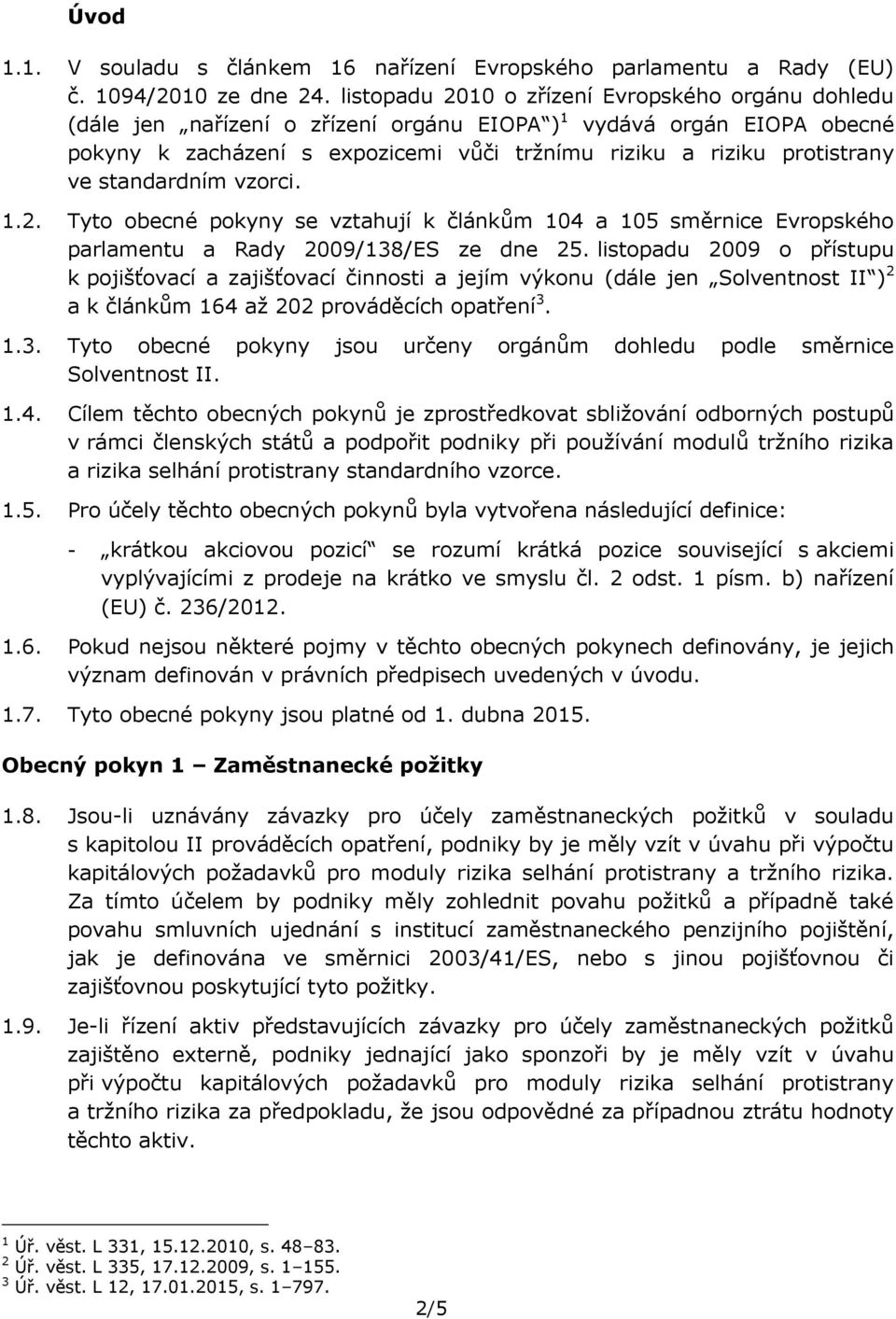 standardním vzorci. 1.2. Tyto obecné pokyny se vztahují k článkům 104 a 105 směrnice Evropského parlamentu a Rady 2009/138/ES ze dne 25.
