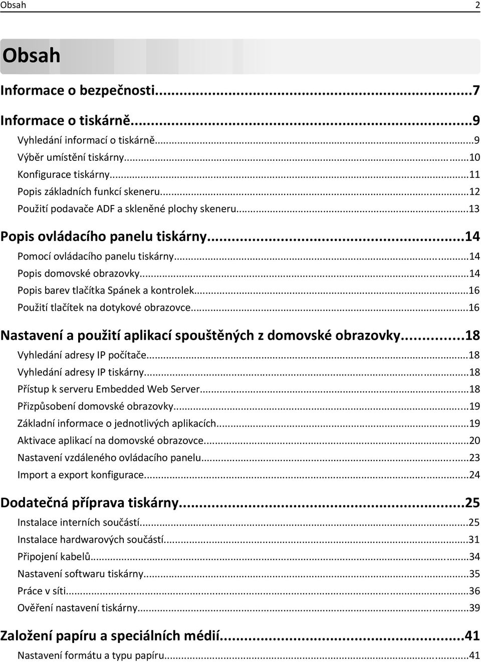 ..14 Popis barev tlačítka Spánek a kontrolek...16 Použití tlačítek na dotykové obrazovce...16 Nastavení a použití aplikací spouštěných z domovské obrazovky...18 Vyhledání adresy IP počítače.