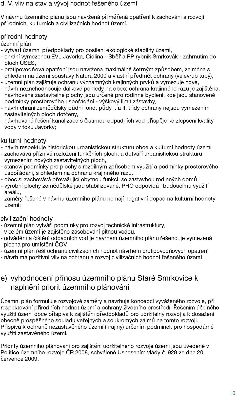 protipovodňová opatření jsou navržena maximálně šetrným způsobem, zejména s ohledem na území soustavy Natura 2000 a vlastní předmět ochrany (velevrub tupý), - územní plán zajištuje ochranu významných