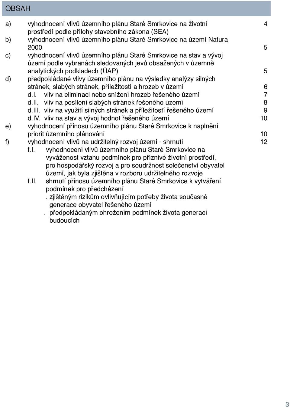 výsledky analýzy silných stránek, slabých stránek, příležitostí a hrozeb v území d.i. vliv na eliminaci nebo snížení hrozeb řešeného území d.ii. vliv na posílení slabých stránek řešeného území d.iii.