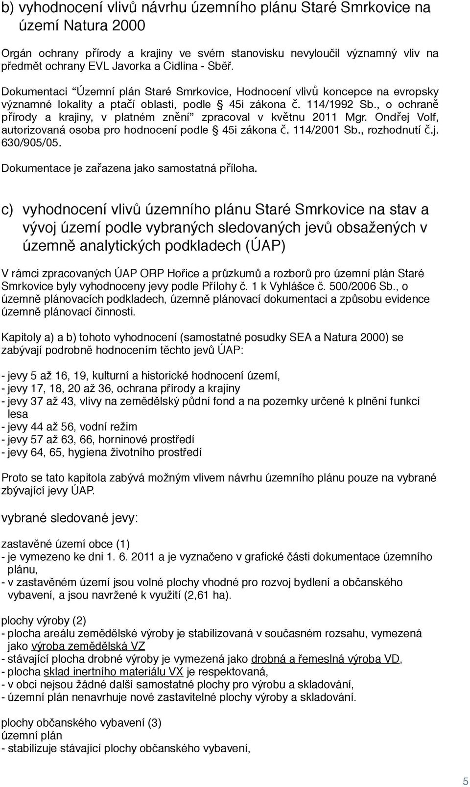 , o ochraně přírody a krajiny, v platném znění zpracoval v květnu 2011 Mgr. Ondřej Volf, autorizovaná osoba pro hodnocení podle 45i zákona č. 114/2001 Sb., rozhodnutí č.j. 630/905/05.