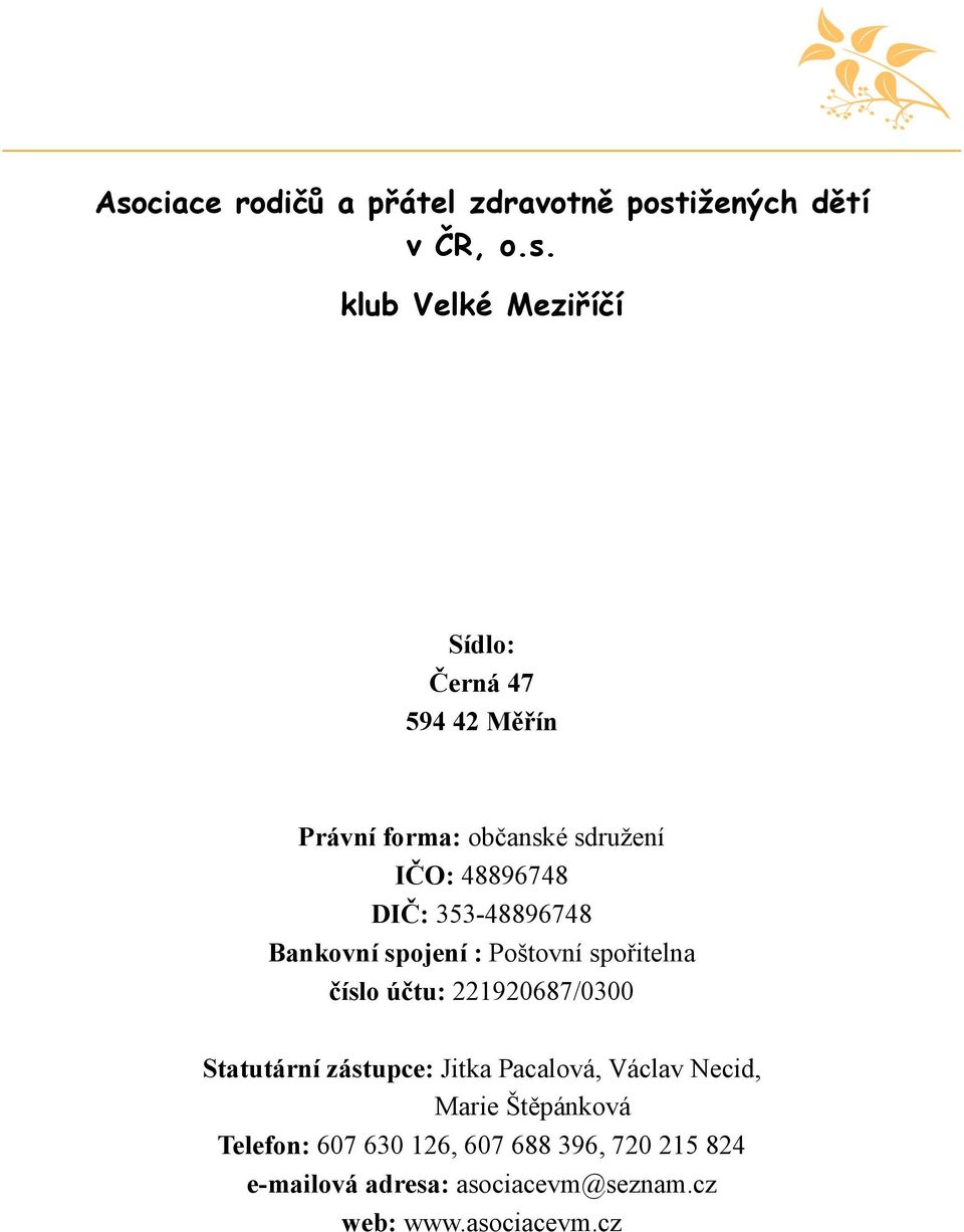 spořitelna číslo účtu: 221920687/0300 Statutární zástupce: Jitka Pacalová, Václav Necid, Marie