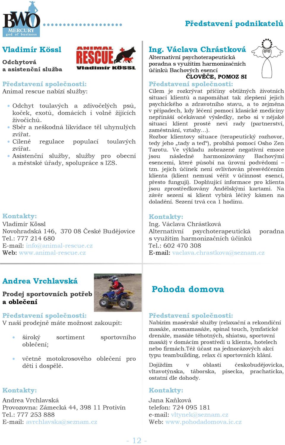 Vladimír Kössl Novohradská 146, 370 08 České Budějovice Tel.: 777 214 680 E-mail: info@animal-rescue.cz Web: www.animal-rescue.cz Ing.