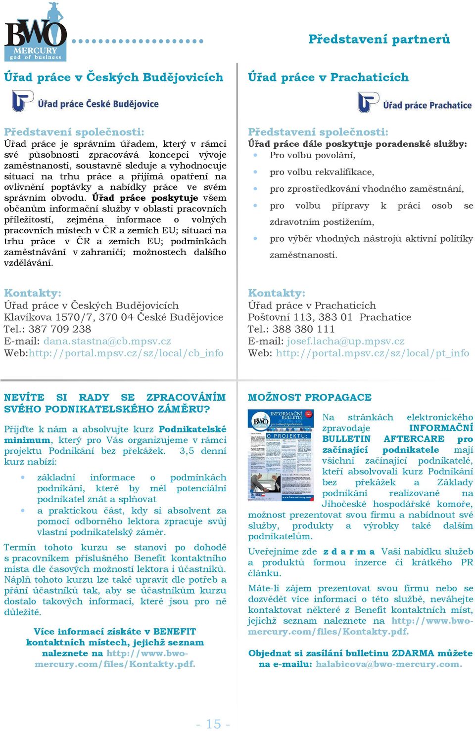 Úřad práce poskytuje všem občanům informační služby v oblasti pracovních příležitostí, zejména informace o volných pracovních místech v ČR a zemích EU; situaci na trhu práce v ČR a zemích EU;