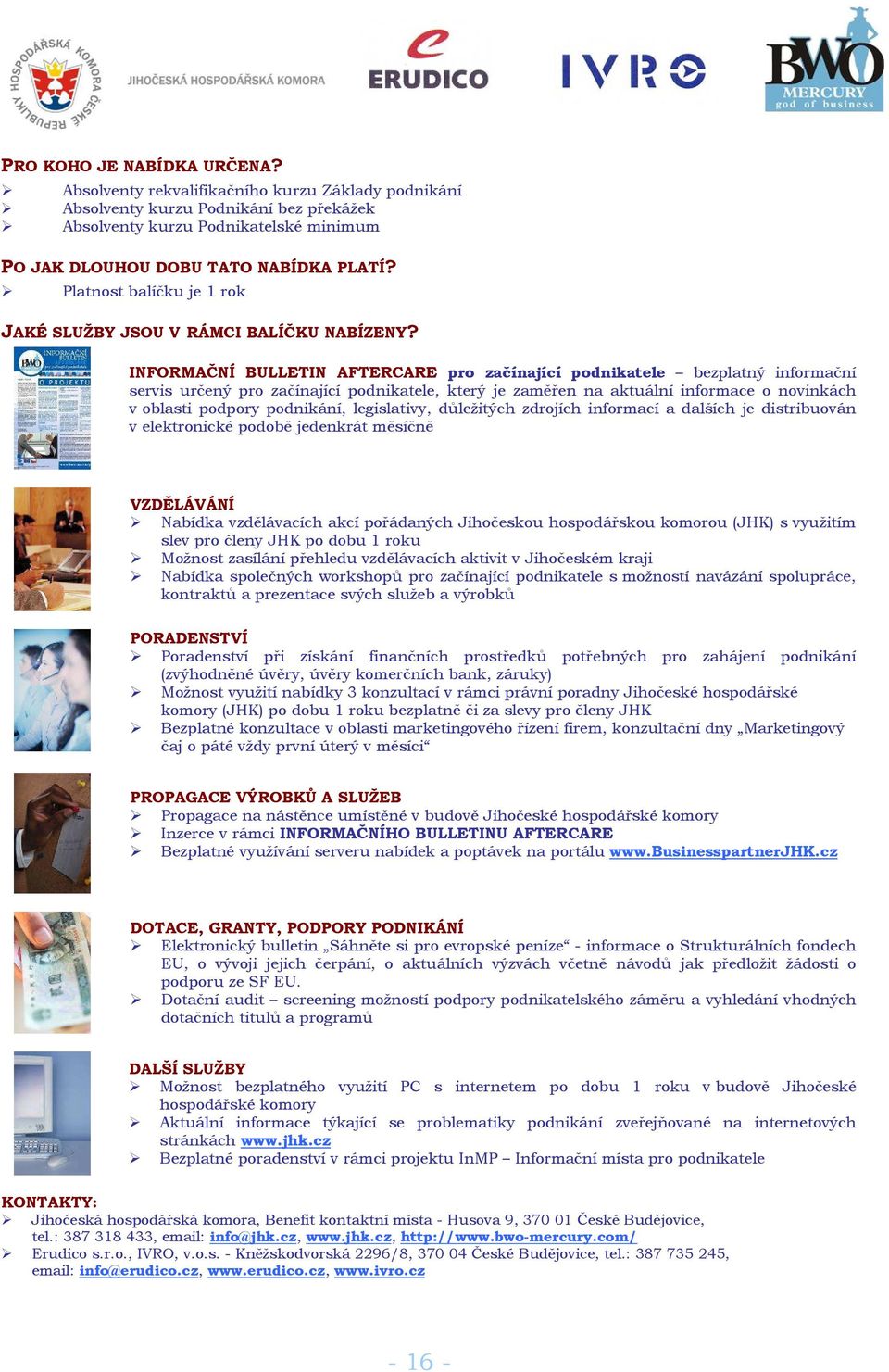 INFORMAČNÍ BULLETIN AFTERCARE pro začínající podnikatele bezplatný informační servis určený pro začínající podnikatele, který je zaměřen na aktuální informace o novinkách v oblasti podpory podnikání,