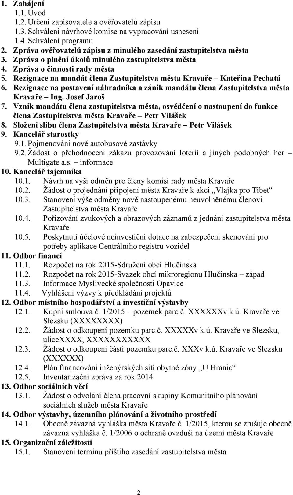 Rezignace na mandát člena Zastupitelstva města Kravaře Kateřina Pechatá 6. Rezignace na postavení náhradníka a zánik mandátu člena Zastupitelstva města Kravaře Ing. Josef Jaroš 7.