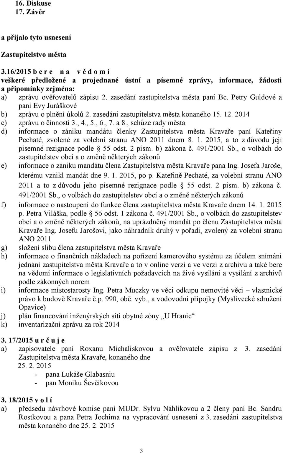 Petry Guldové a paní Evy Juráškové b) zprávu o plnění úkolů 2. zasedání zastupitelstva města konaného 15. 12. 2014 c) zprávu o činnosti 3., 4., 5., 6., 7. a 8.