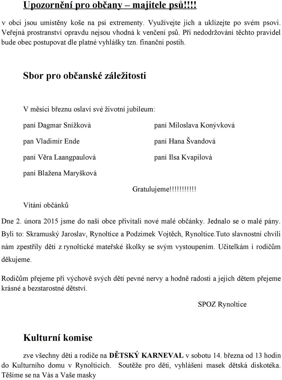 Sbor pro občanské záležitosti V měsíci březnu oslaví své životní jubileum: paní Dagmar Snížková pan Vladimír Ende paní Věra Laangpaulová paní Miloslava Konývková paní Hana Švandová paní Ilsa