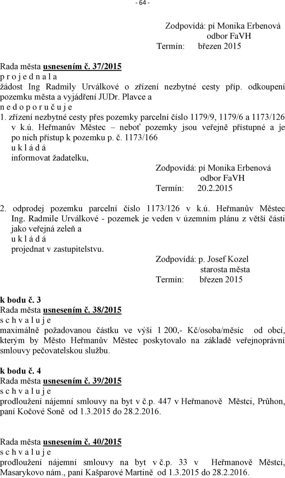 Heřmanův Městec neboť pozemky jsou veřejně přístupné a je po nich přístup k pozemku p. č. 1173/166 informovat žadatelku, Zodpovídá: pí Monika Erbenová Termín: 20.2.2015 2.