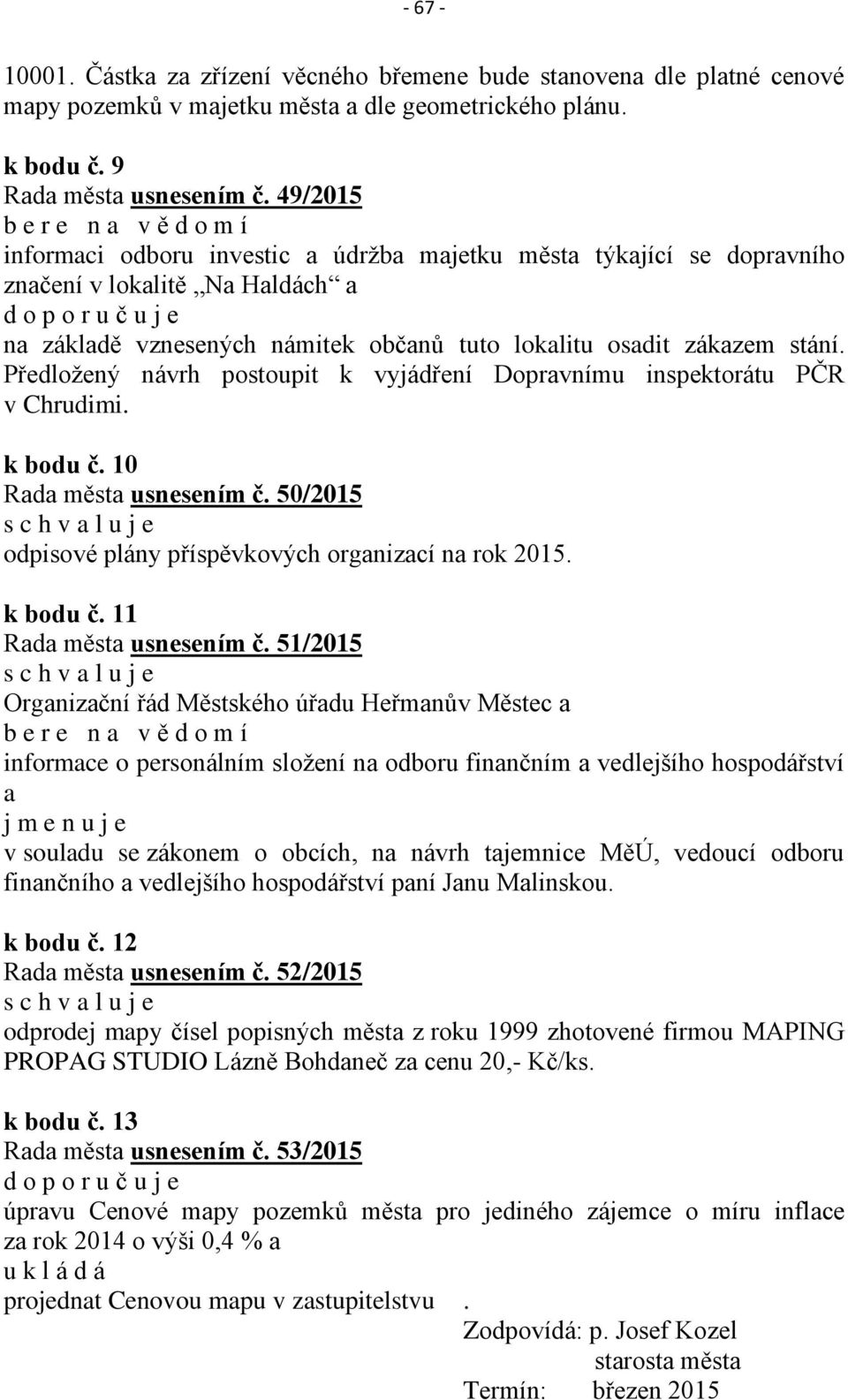 lokalitu osadit zákazem stání. Předložený návrh postoupit k vyjádření Dopravnímu inspektorátu PČR v Chrudimi. k bodu č. 10 Rada města usnesením č.