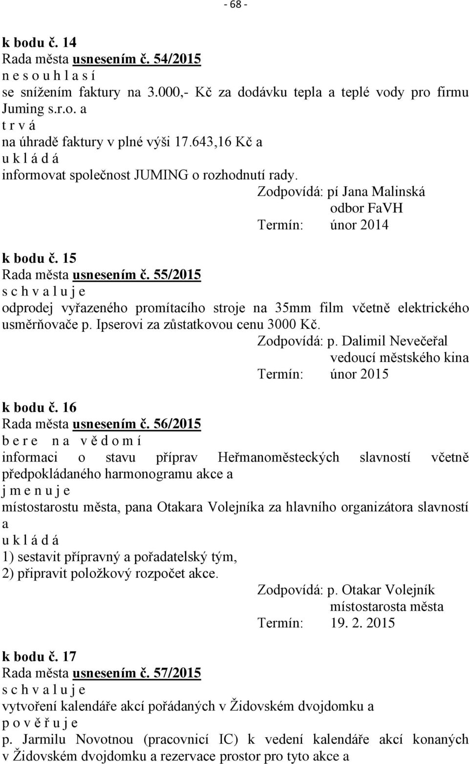 55/2015 odprodej vyřazeného promítacího stroje na 35mm film včetně elektrického usměrňovače p. Ipserovi za zůstatkovou cenu 3000 Kč. Zodpovídá: p.