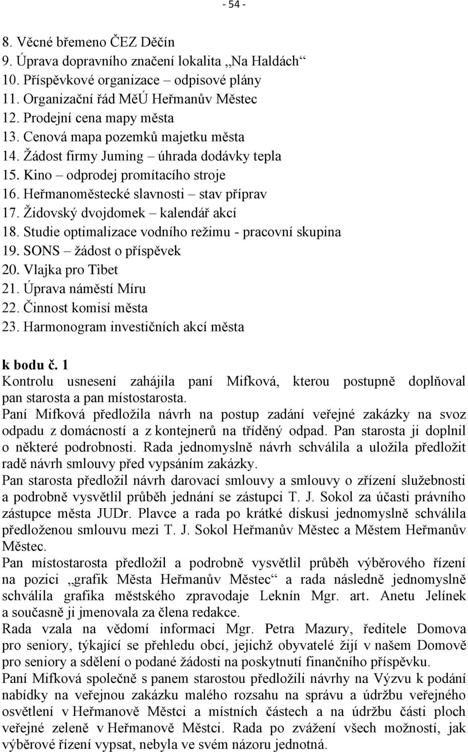 Studie optimalizace vodního režimu - pracovní skupina 19. SONS žádost o příspěvek 20. Vlajka pro Tibet 21. Úprava náměstí Míru 22. Činnost komisí města 23.