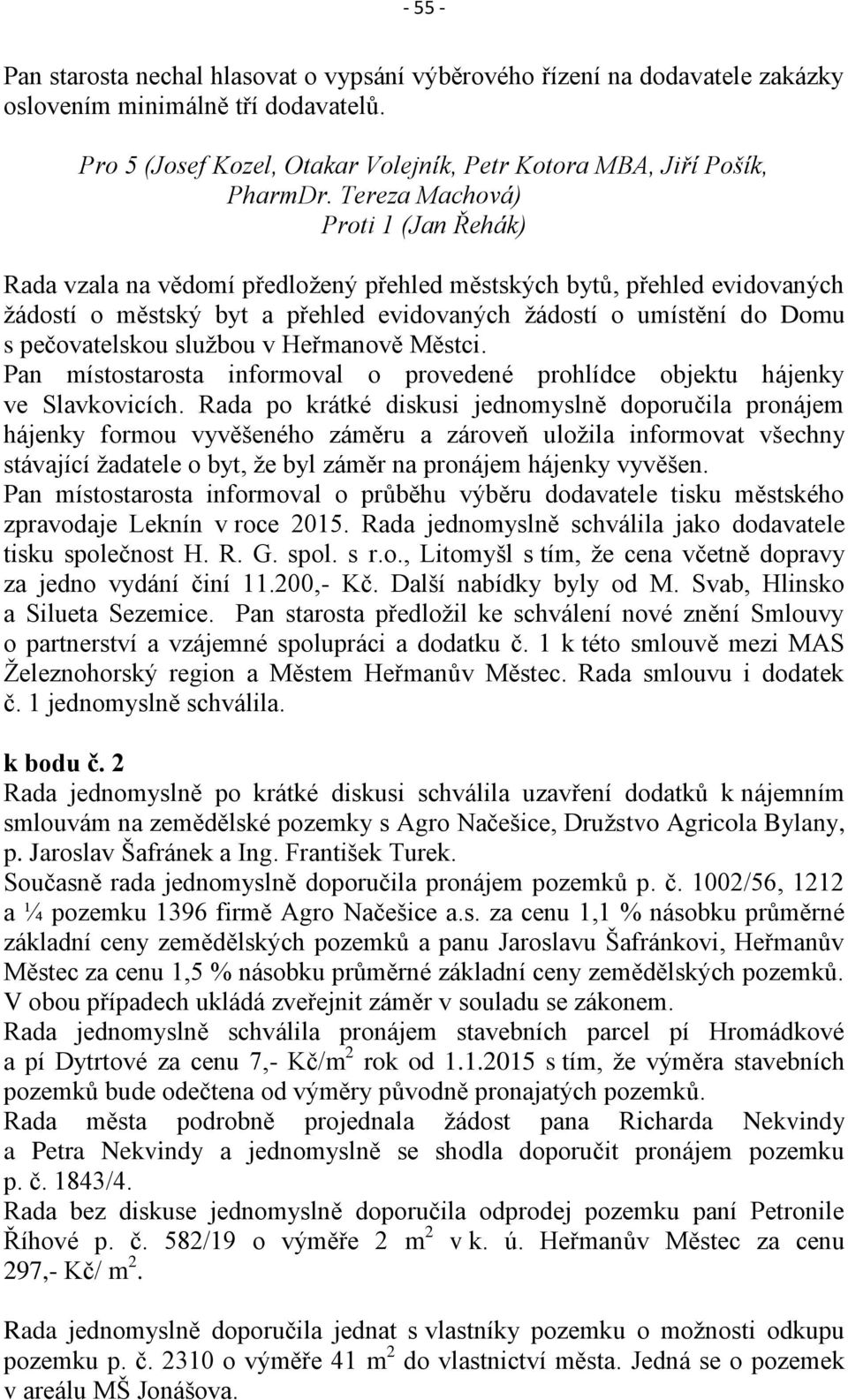 službou v Heřmanově Městci. Pan místostarosta informoval o provedené prohlídce objektu hájenky ve Slavkovicích.