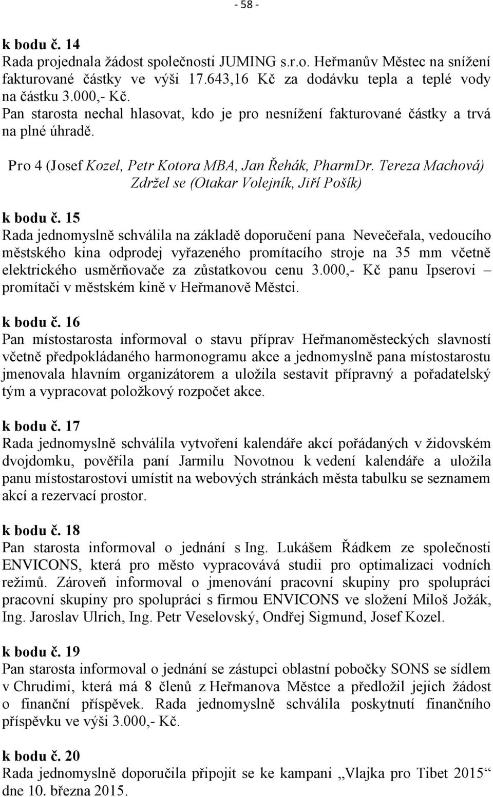 Tereza Machová) Zdržel se (Otakar Volejník, Jiří Pošík) k bodu č.