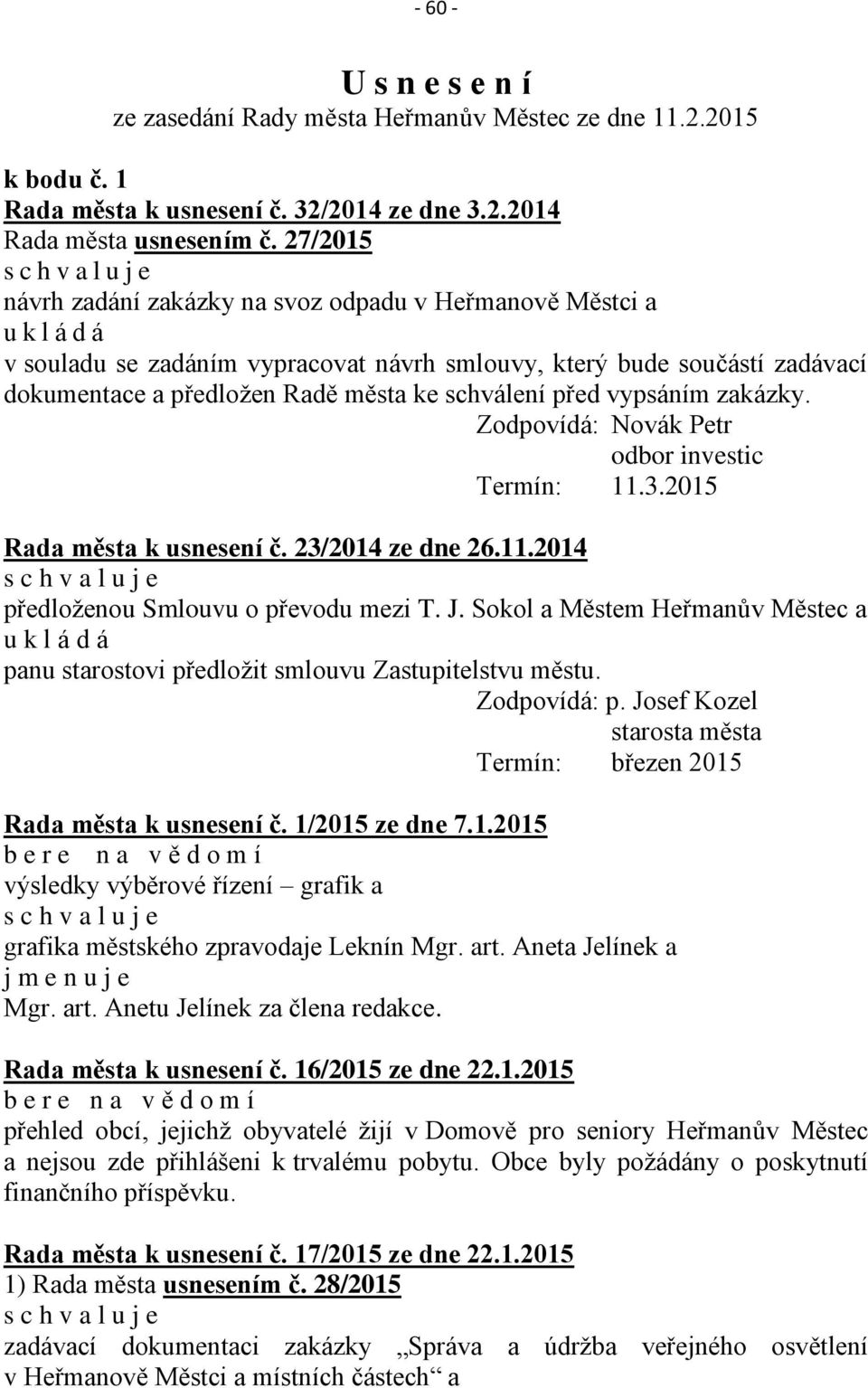 vypsáním zakázky. Zodpovídá: Novák Petr odbor investic Termín: 11.3.2015 Rada města k usnesení č. 23/2014 ze dne 26.11.2014 předloženou Smlouvu o převodu mezi T. J.