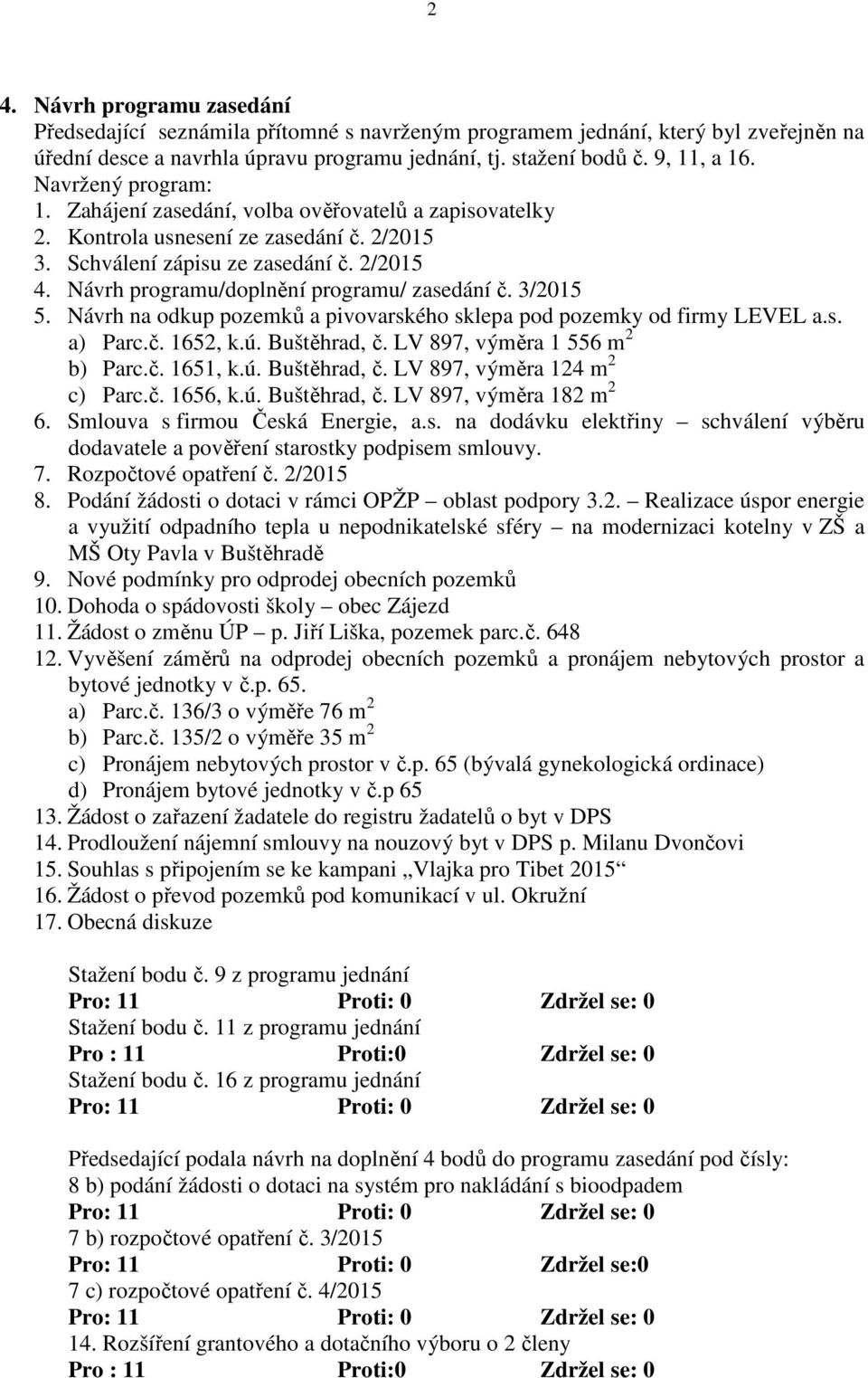 Návrh programu/doplnění programu/ zasedání č. 3/2015 5. Návrh na odkup pozemků a pivovarského sklepa pod pozemky od firmy LEVEL a.s. a) Parc.č. 1652, k.ú. Buštěhrad, č.