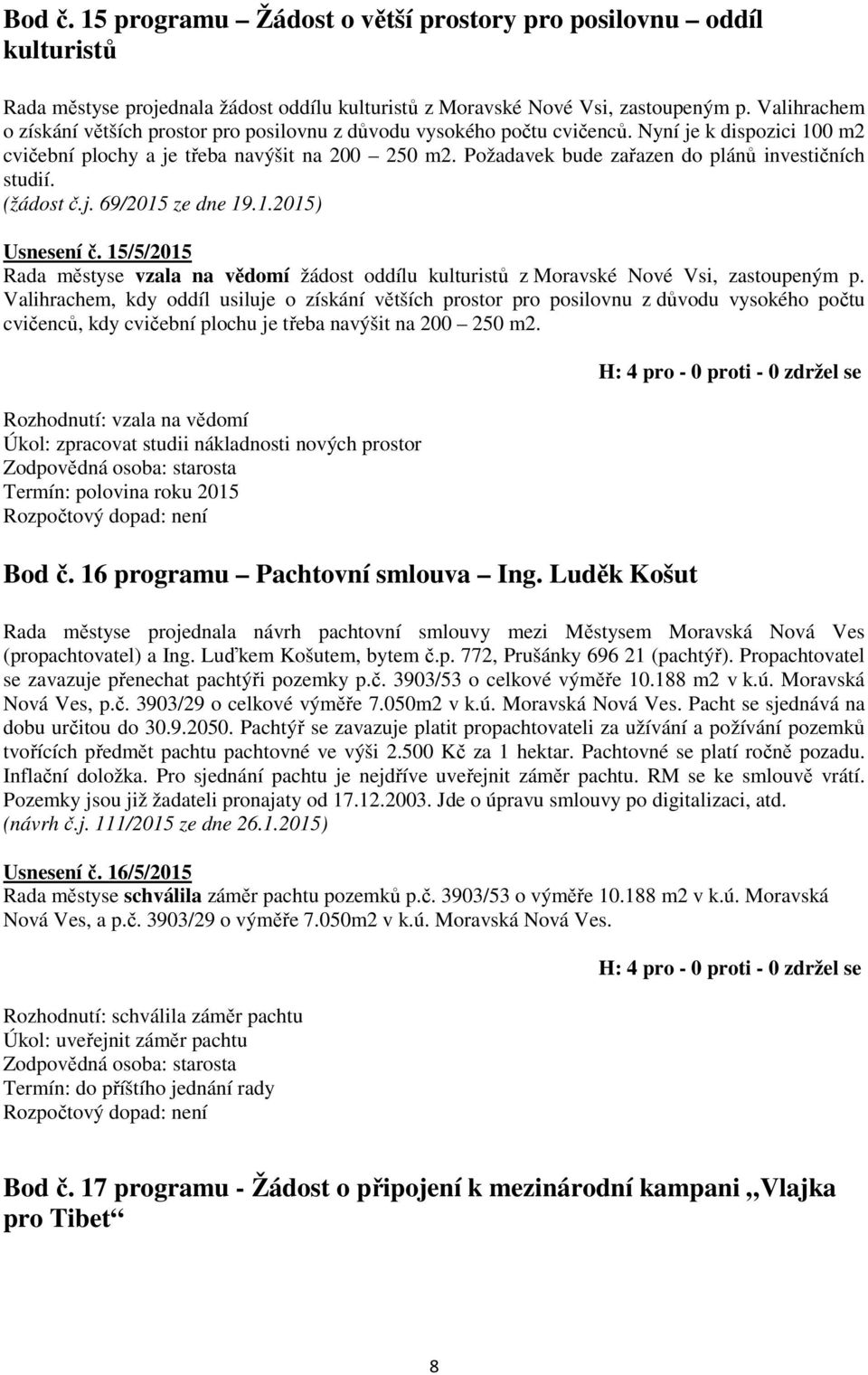 Požadavek bude zařazen do plánů investičních studií. (žádost č.j. 69/2015 ze dne 19.1.2015) Usnesení č.