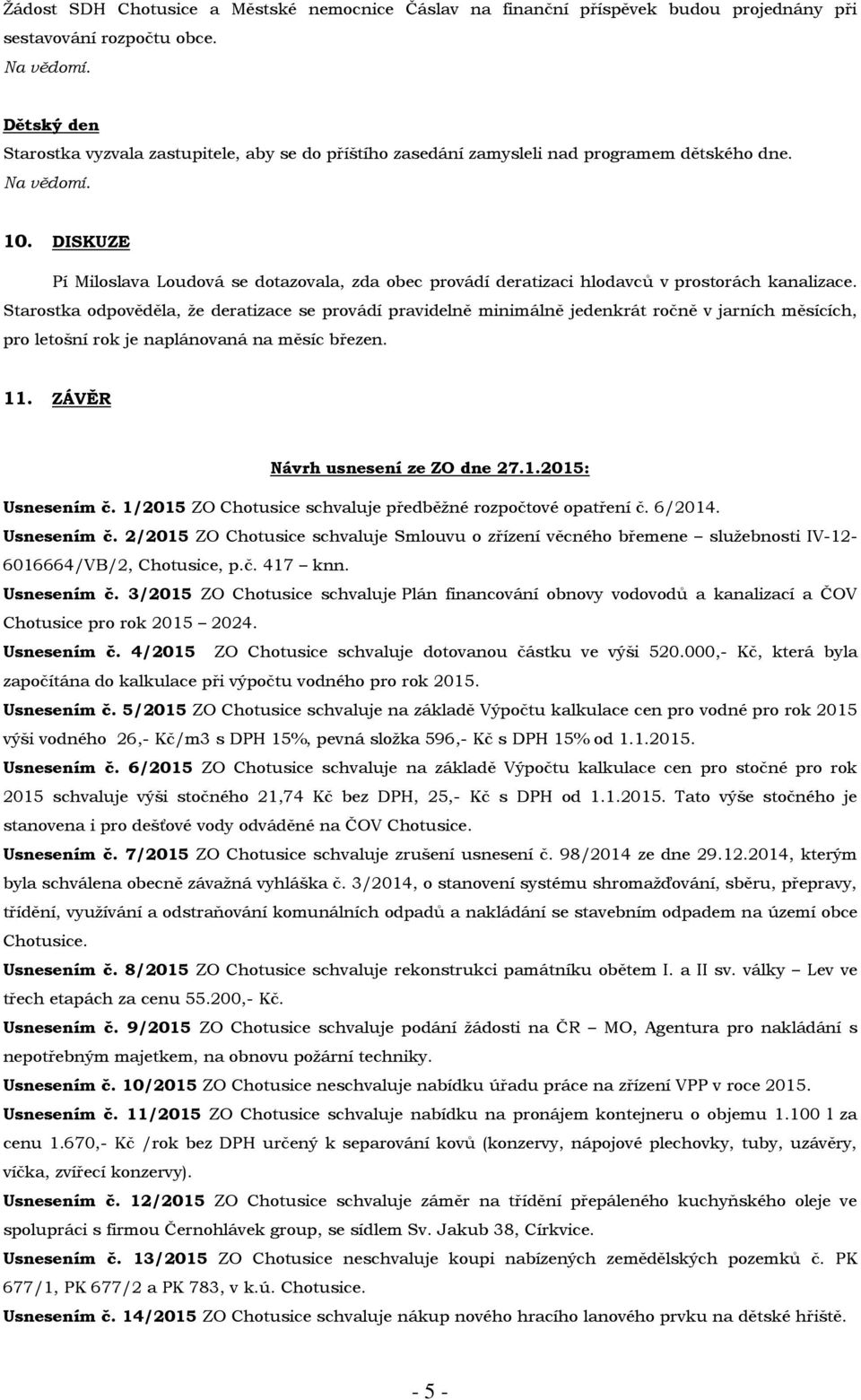 DISKUZE Pí Miloslava Loudová se dotazovala, zda obec provádí deratizaci hlodavců v prostorách kanalizace.