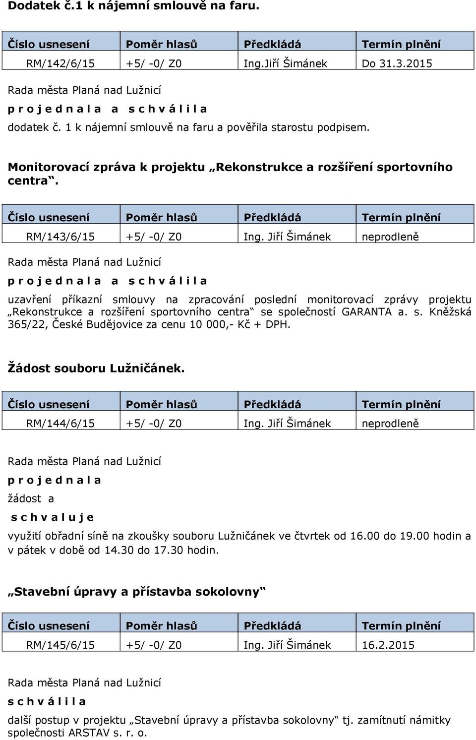 Jiří Šimánek neprodleně uzavření příkazní smlouvy na zpracování poslední monitorovací zprávy projektu Rekonstrukce a rozšíření sportovního centra se společností GARANTA a. s. Kněžská 365/22, České Budějovice za cenu 10 000,- Kč + DPH.