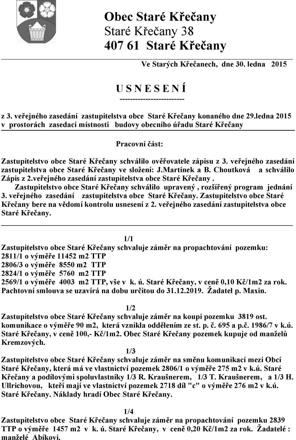 ledna 2015 v prostorách zasedací místnosti budovy obecního úřadu Staré Křečany Pracovní část: Zastupitelstvo obce Staré Křečany schválilo ověřovatele zápisu z 3.