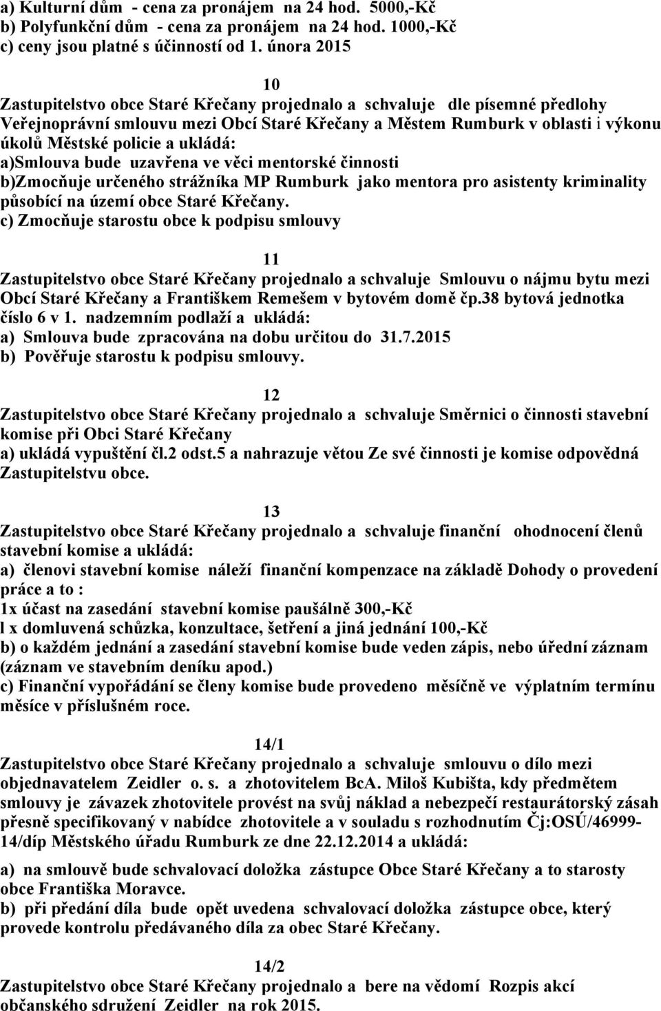 ukládá: a)smlouva bude uzavřena ve věci mentorské činnosti b)zmocňuje určeného strážníka MP Rumburk jako mentora pro asistenty kriminality působící na území obce Staré Křečany.