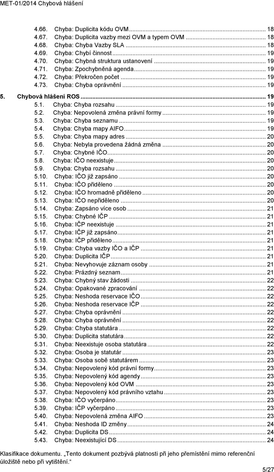 .. 19 5.2. Chyba: Nepovolená změna právní formy... 19 5.3. Chyba: Chyba seznamu... 19 5.4. Chyba: Chyba mapy AIFO... 19 5.5. Chyba: Chyba mapy adres... 20 5.6. Chyba: Nebyla provedena žádná změna.