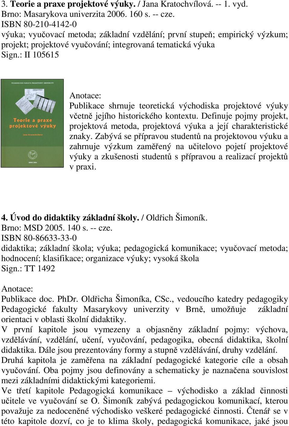 : II 105615 Publikace shrnuje teoretická východiska projektové výuky včetně jejího historického kontextu. Definuje pojmy projekt, projektová metoda, projektová výuka a její charakteristické znaky.