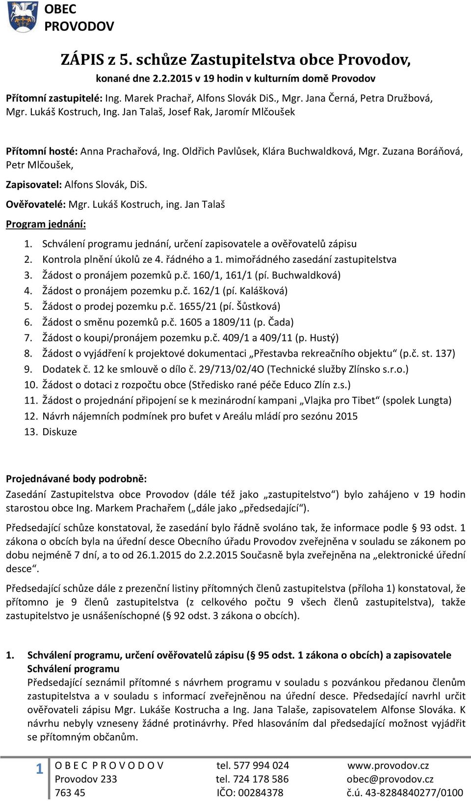 Zuzana Boráňová, Petr Mlčoušek, Zapisovatel: Alfons Slovák, DiS. Ověřovatelé: Mgr. Lukáš Kostruch, ing. Jan Talaš Program jednání: 1.