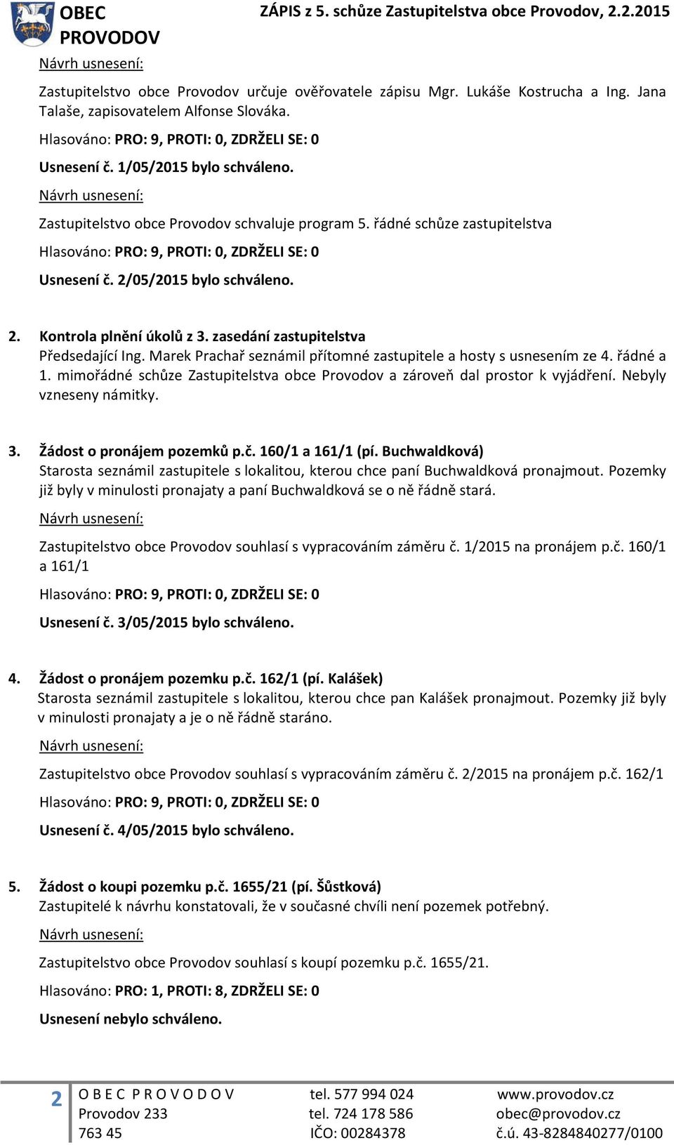 Marek Prachař seznámil přítomné zastupitele a hosty s usnesením ze 4. řádné a 1. mimořádné schůze Zastupitelstva obce Provodov a zároveň dal prostor k vyjádření. Nebyly vzneseny námitky. 3.