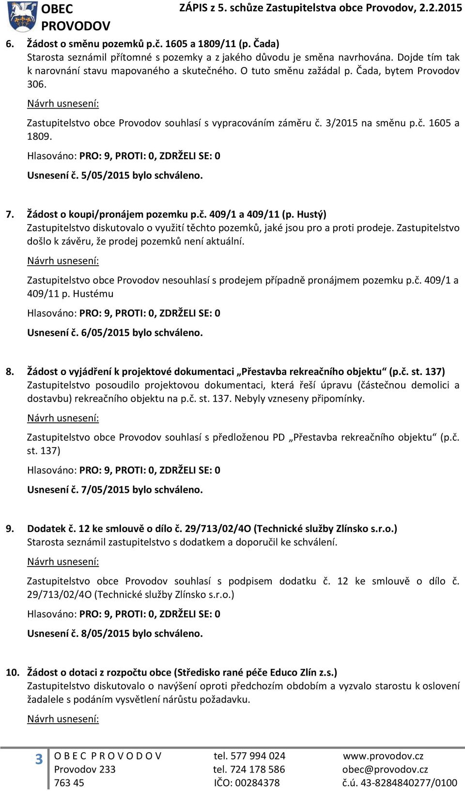 Žádost o koupi/pronájem pozemku p.č. 409/1 a 409/11 (p. Hustý) Zastupitelstvo diskutovalo o využití těchto pozemků, jaké jsou pro a proti prodeje.