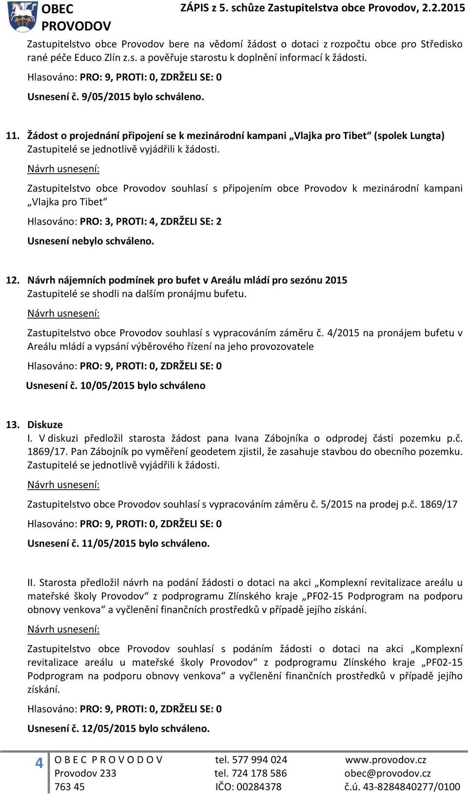 Zastupitelstvo obce Provodov souhlasí s připojením obce Provodov k mezinárodní kampani Vlajka pro Tibet Hlasováno: PRO: 3, PROTI: 4, ZDRŽELI SE: 2 Usnesení nebylo schváleno. 12.