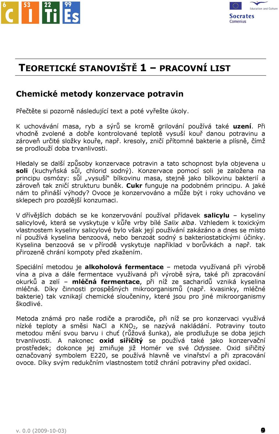 kresoly, zničí přítomné bakterie a plísně, čímž se prodlouží doba trvanlivosti. Hledaly se další způsoby konzervace potravin a tato schopnost byla objevena u soli (kuchyňská sůl, chlorid sodný).