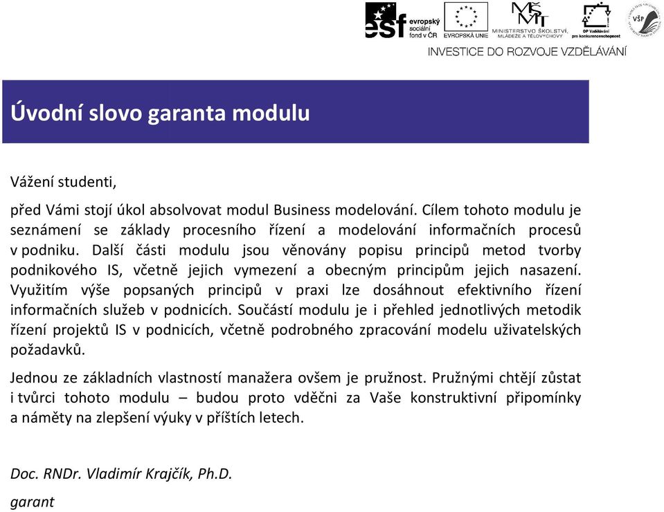 Další části modulu jsou věnovány popisu principů metod tvorby podnikového IS, včetně jejich vymezení a obecným principům jejich nasazení.