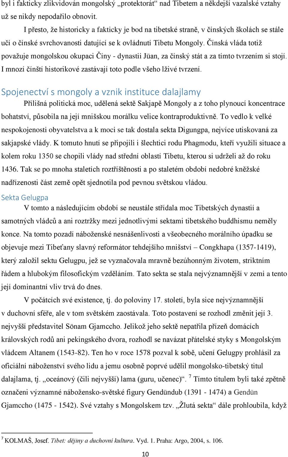 Čínská vláda totiž považuje mongolskou okupaci Číny - dynastii Jüan, za čínský stát a za tímto tvrzením si stojí. I mnozí čínští historikové zastávají toto podle všeho lživé tvrzení.