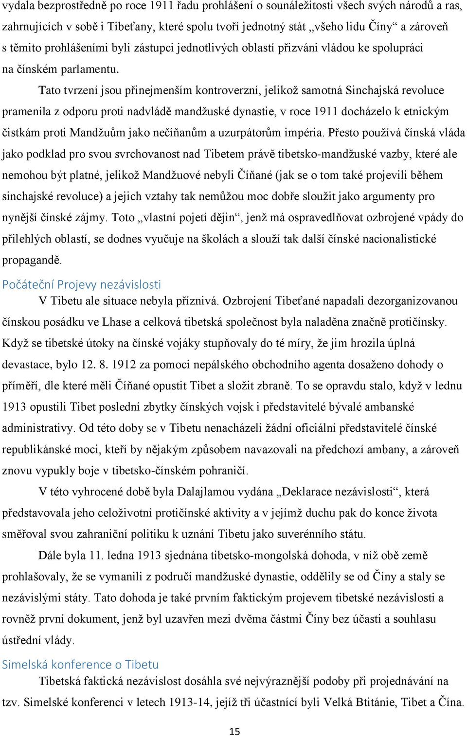 Tato tvrzení jsou přinejmenším kontroverzní, jelikož samotná Sinchajská revoluce pramenila z odporu proti nadvládě mandžuské dynastie, v roce 1911 docházelo k etnickým čistkám proti Mandžuům jako