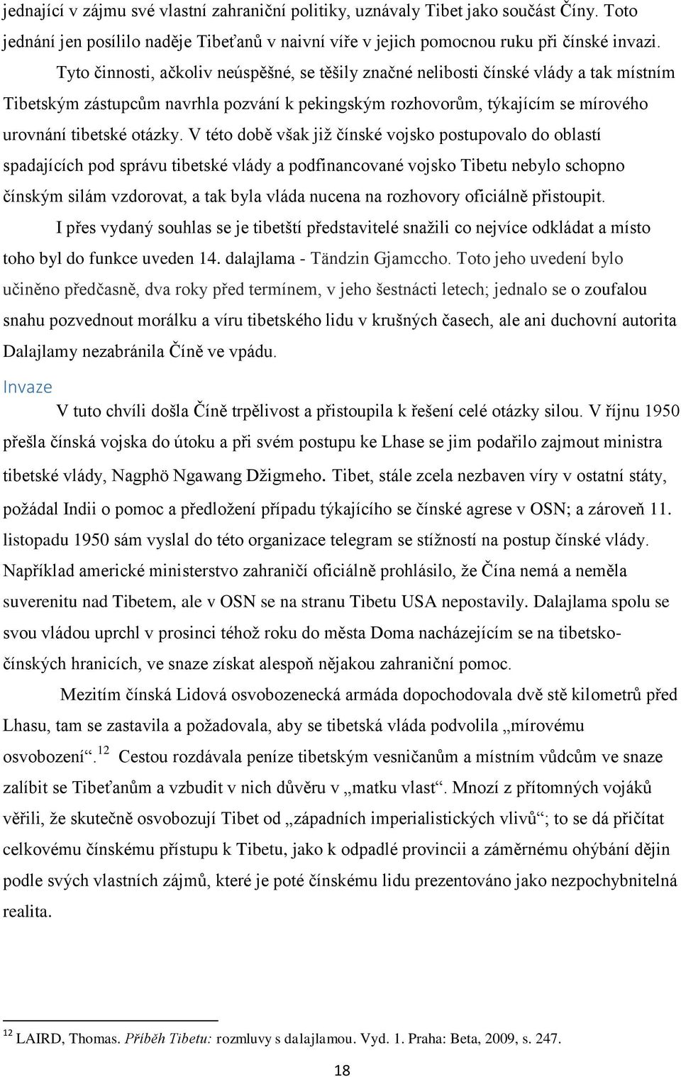 V této době však již čínské vojsko postupovalo do oblastí spadajících pod správu tibetské vlády a podfinancované vojsko Tibetu nebylo schopno čínským silám vzdorovat, a tak byla vláda nucena na