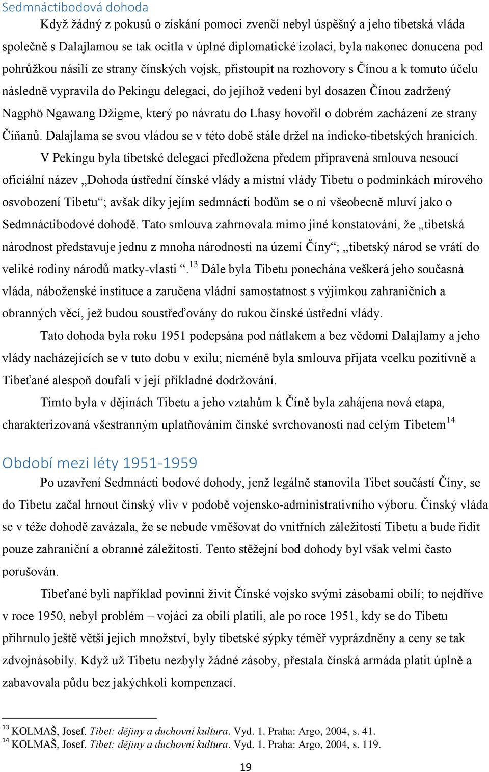 který po návratu do Lhasy hovořil o dobrém zacházení ze strany Číňanů. Dalajlama se svou vládou se v této době stále držel na indicko-tibetských hranicích.