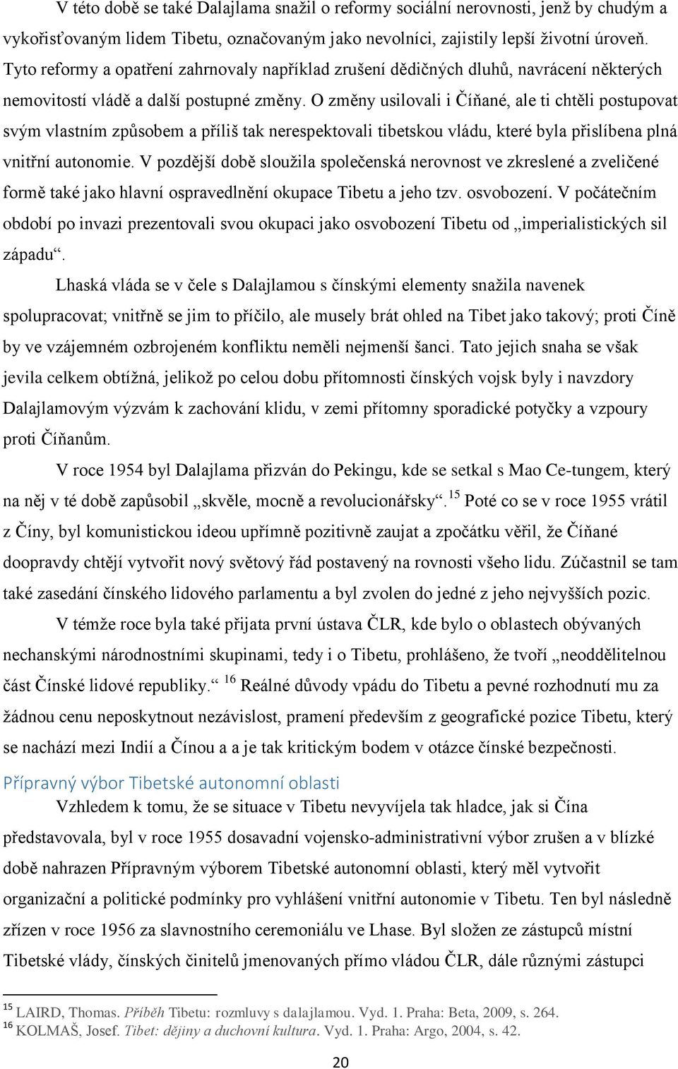 O změny usilovali i Číňané, ale ti chtěli postupovat svým vlastním způsobem a příliš tak nerespektovali tibetskou vládu, které byla přislíbena plná vnitřní autonomie.