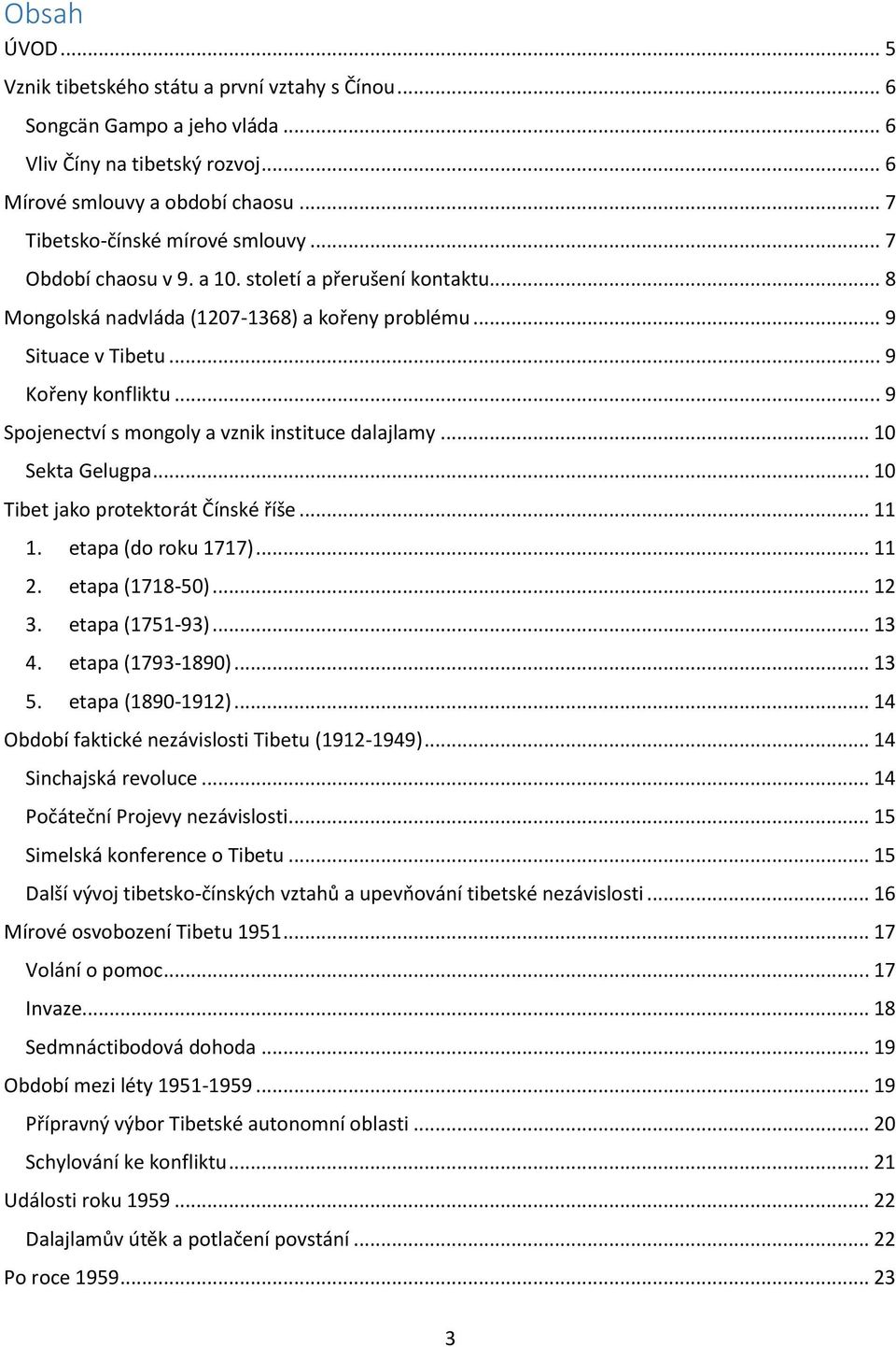 .. 9 Spojenectví s mongoly a vznik instituce dalajlamy... 10 Sekta Gelugpa... 10 Tibet jako protektorát Čínské říše... 11 1. etapa (do roku 1717)... 11 2. etapa (1718-50)... 12 3. etapa (1751-93).