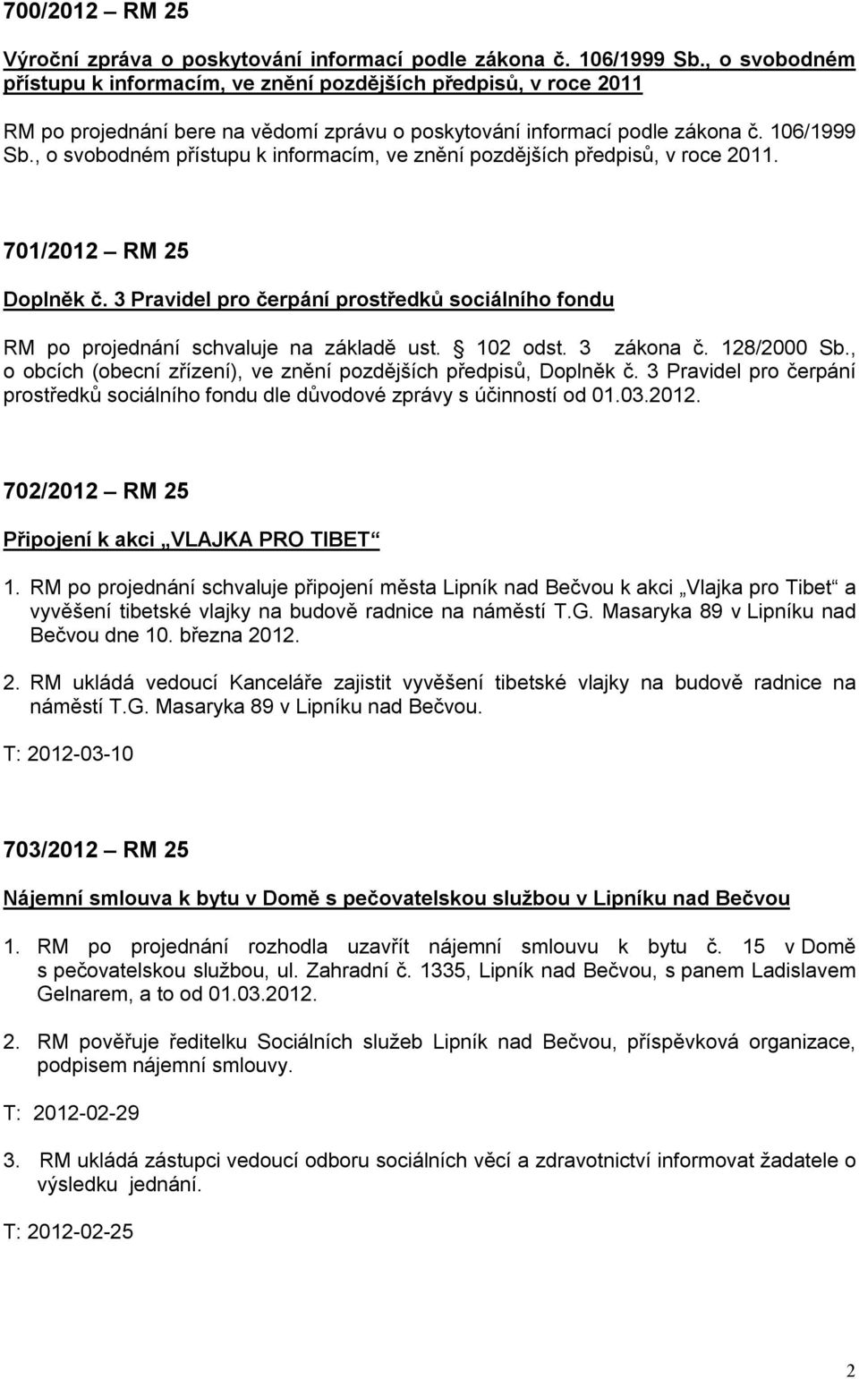 , o svobodném přístupu k informacím, ve znění pozdějších předpisů, v roce 2011. 701/2012 RM 25 Doplněk č. 3 Pravidel pro čerpání prostředků sociálního fondu RM po projednání schvaluje na základě ust.