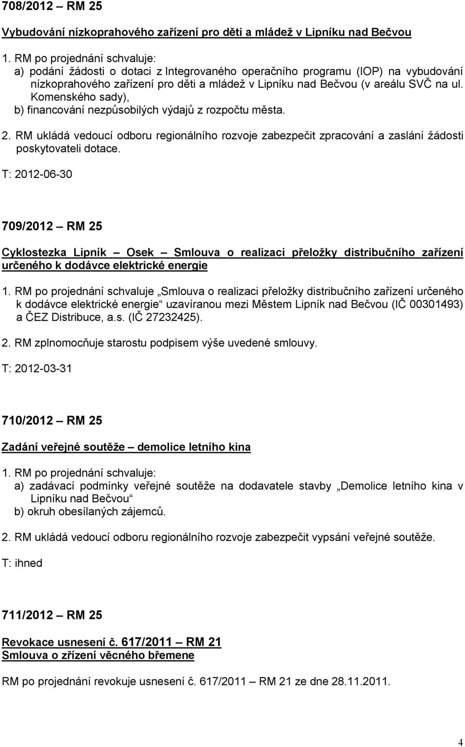 Komenského sady), b) financování nezpůsobilých výdajů z rozpočtu města. 2. RM ukládá vedoucí odboru regionálního rozvoje zabezpečit zpracování a zaslání žádosti poskytovateli dotace.