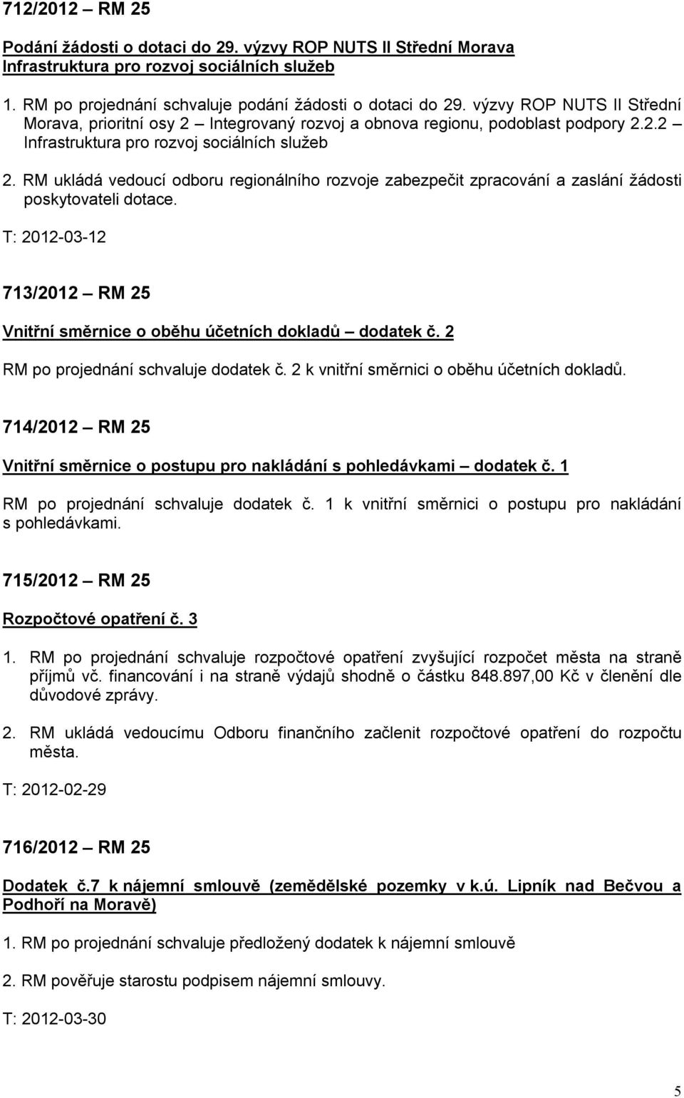 RM ukládá vedoucí odboru regionálního rozvoje zabezpečit zpracování a zaslání žádosti poskytovateli dotace. T: 2012-03-12 713/2012 RM 25 Vnitřní směrnice o oběhu účetních dokladů dodatek č.