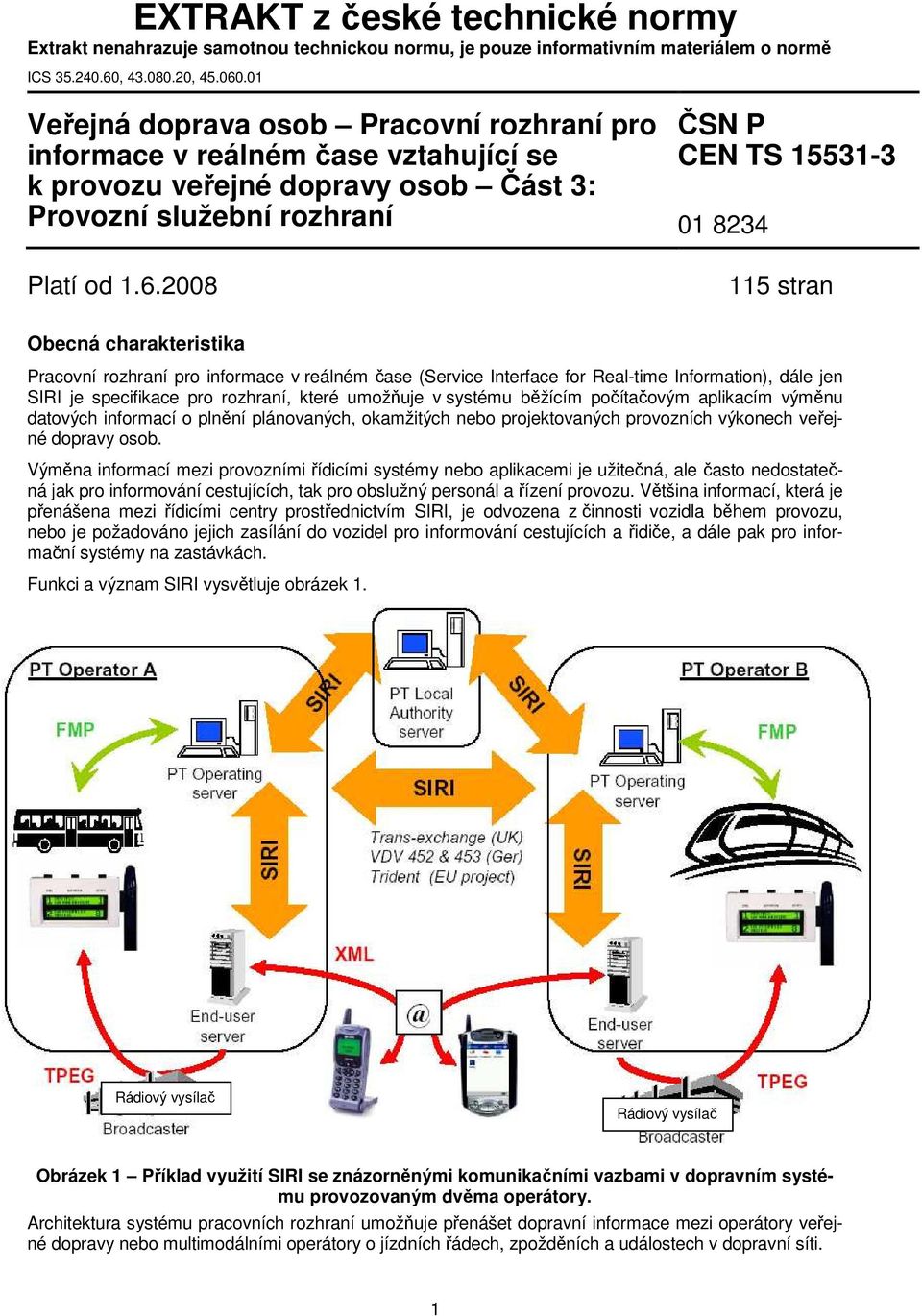 2008 ČSN P CEN TS 15531-3 01 8234 115 stran Obecná charakteristika Pracovní rozhraní pro informace v reálném čase (Service Interface for Real-time Information), dále jen SIRI je specifikace pro