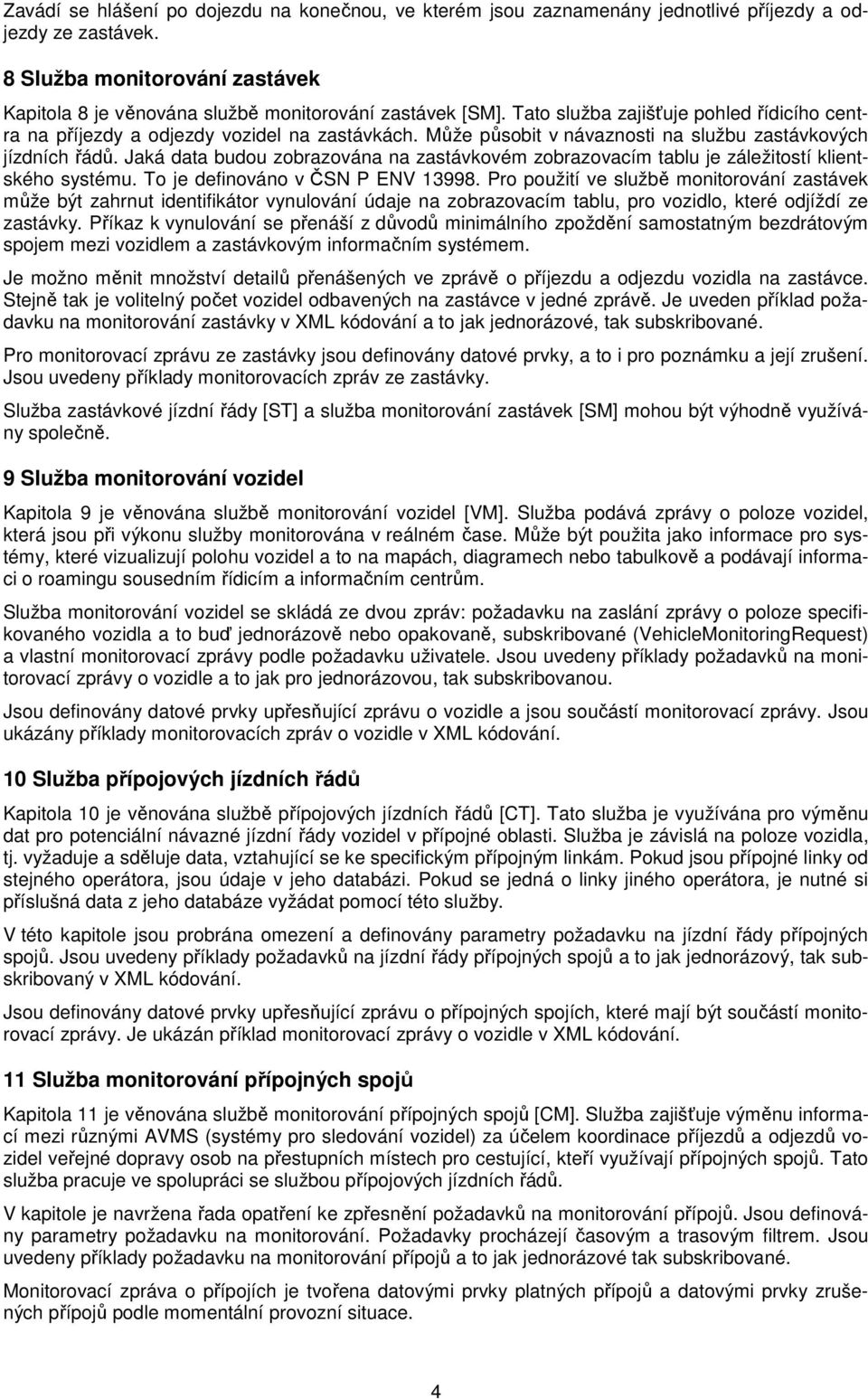 Jaká data budou zobrazována na zastávkovém zobrazovacím tablu je záležitostí klientského systému. To je definováno v ČSN P ENV 13998.