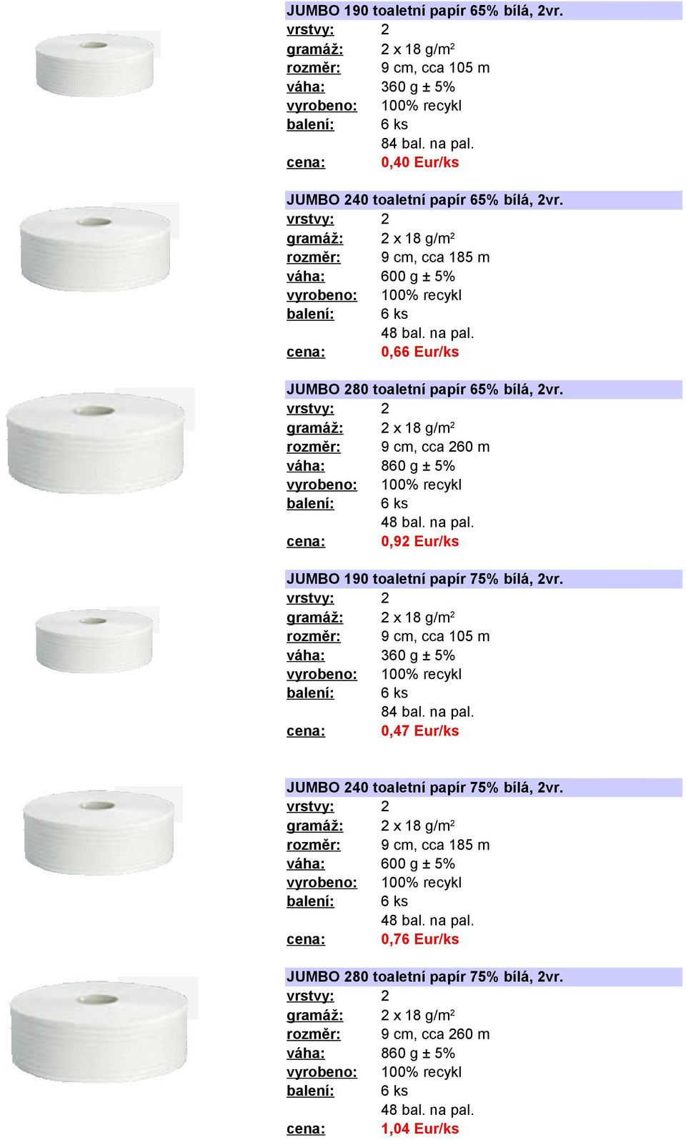 9 cm, cca 260 m váha: 860 g ± 5% 0,92 Eur/ks JUMBO 190 toaletní papír 75% bílá, 2vr.