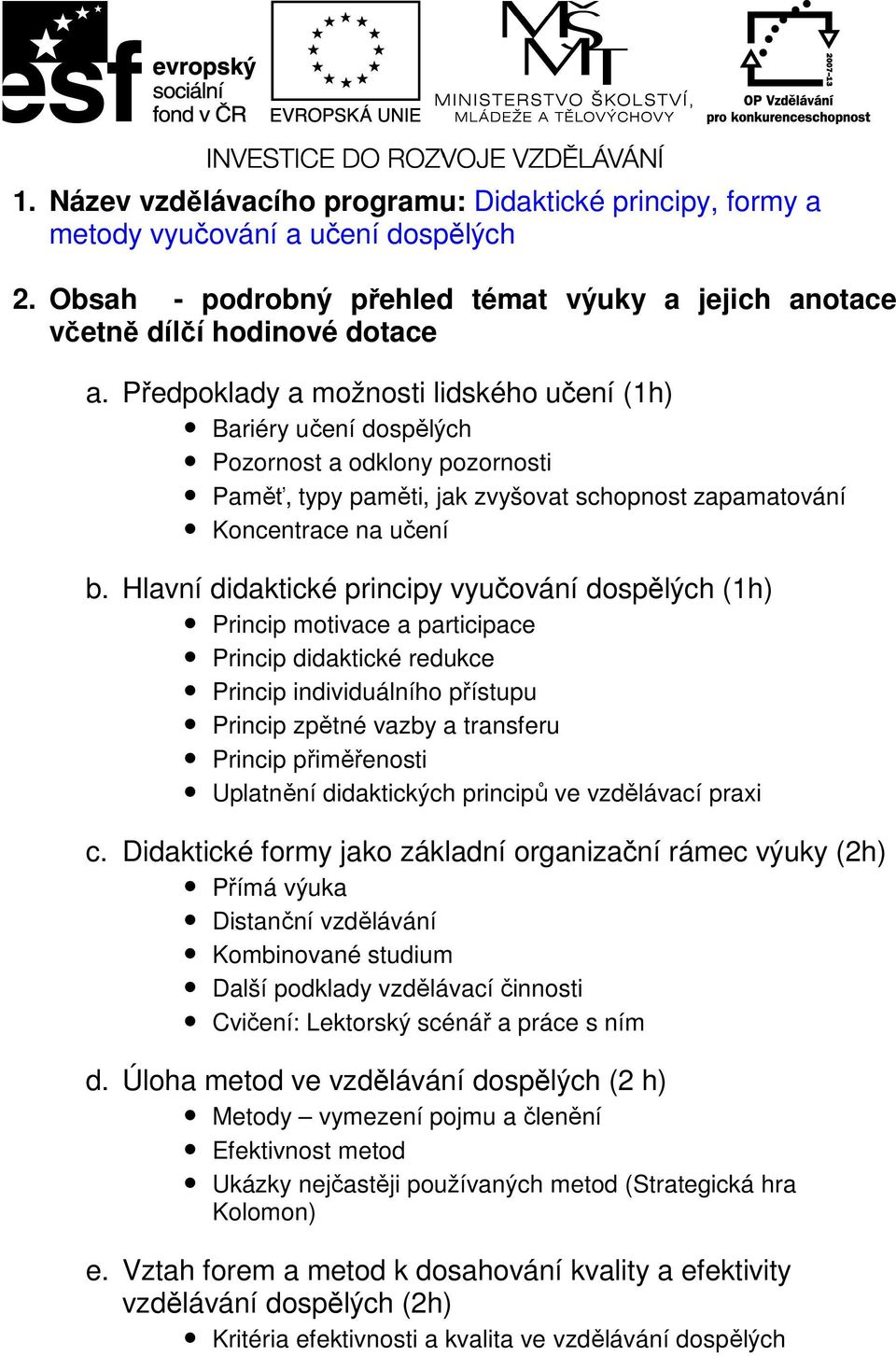 Hlavní didaktické principy vyučování dospělých (1h) Princip motivace a participace Princip didaktické redukce Princip individuálního přístupu Princip zpětné vazby a transferu Princip přiměřenosti